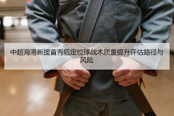 中超海港新援首秀后定位球战术质量提升评估路径与风险（yaxin）
